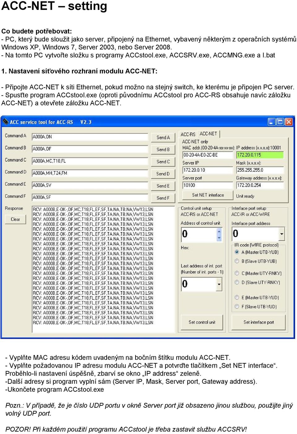 Nastavení síťového rozhraní modulu ACC-NET: - Připojte ACC-NET k síti Ethernet, pokud možno na stejný switch, ke kterému je připojen PC server. - Spusťte program ACCstool.