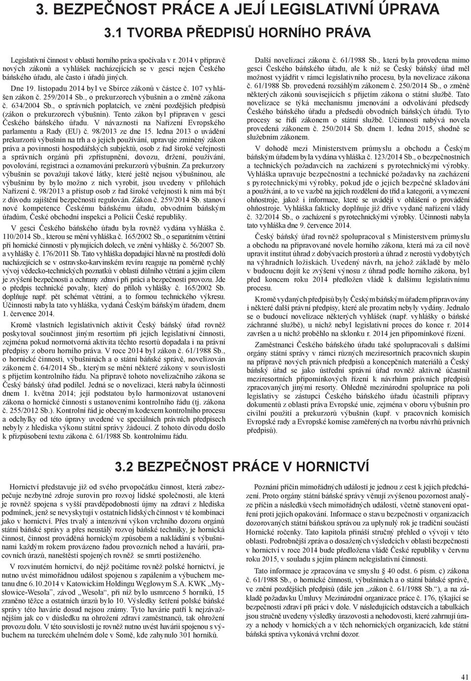 259/2014 Sb., o prekurzorech výbušnin a o změně zákona č. 634/2004 Sb., o správních poplatcích, ve znění pozdějších předpisů (zákon o prekurzorech výbušnin).