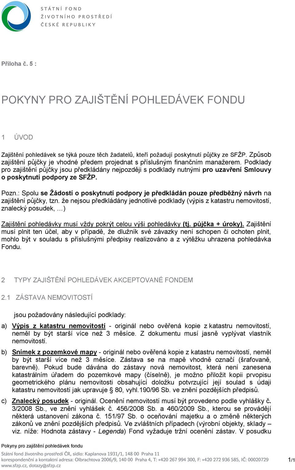 Podklady pro zajištění půjčky jsou předkládány nejpozději s podklady nutnými pro uzavření Smlouvy o poskytnutí podpory ze SFŽP. Pozn.