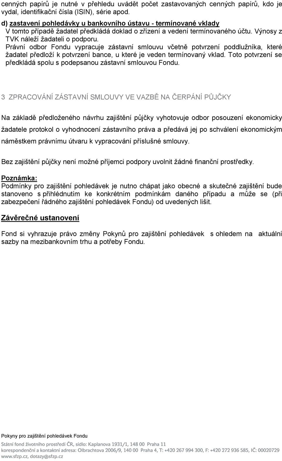 Právní odbor Fondu vypracuje zástavní smlouvu včetně potvrzení poddluţníka, které ţadatel předloţí k potvrzení bance, u které je veden termínovaný vklad.