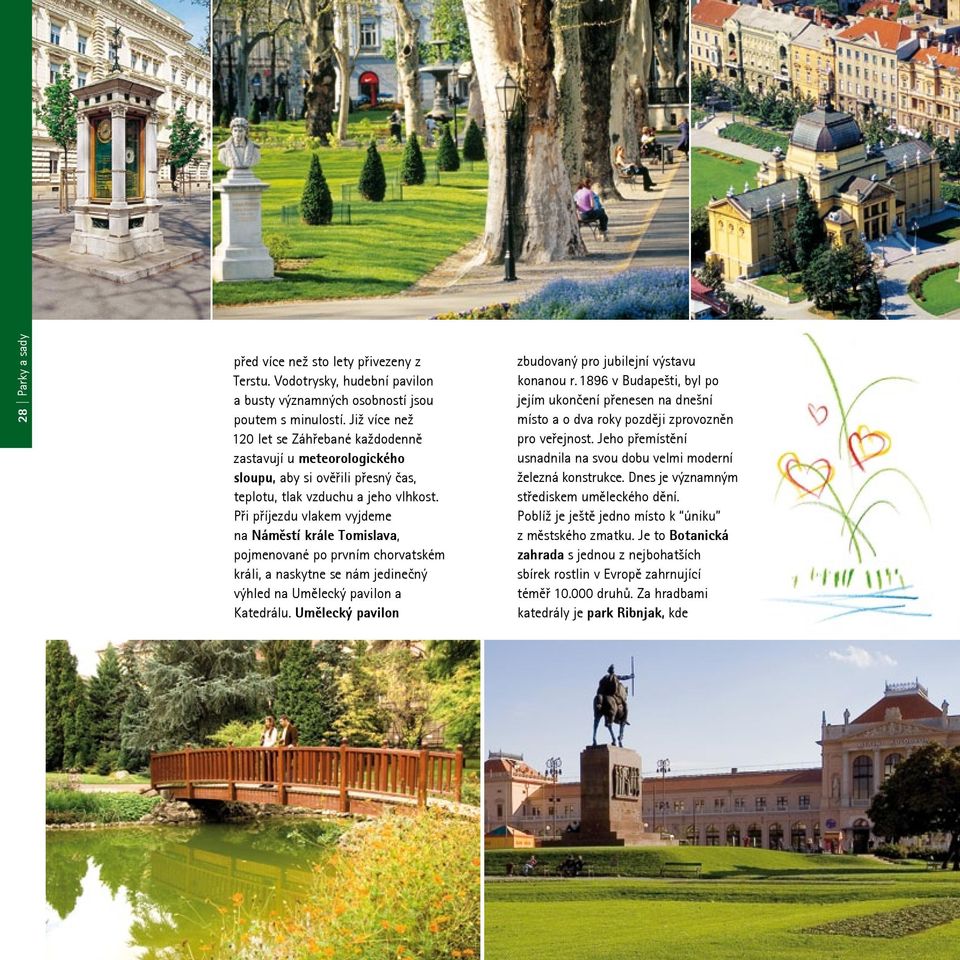 Při příjezdu vlakem vyjdeme na Náměstí krále Tomislava, pojmenované po prvním chorvatském králi, a naskytne se nám jedinečný výhled na Umělecký pavilon a Katedrálu.