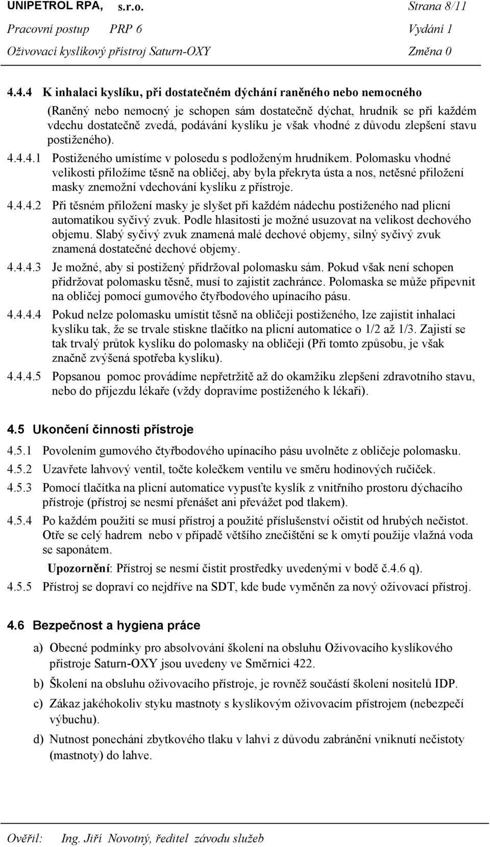 vhodné z důvodu zlepšení stavu postiženého). 4.4.4.1 Postiženého umístíme v polosedu s podloženým hrudníkem.