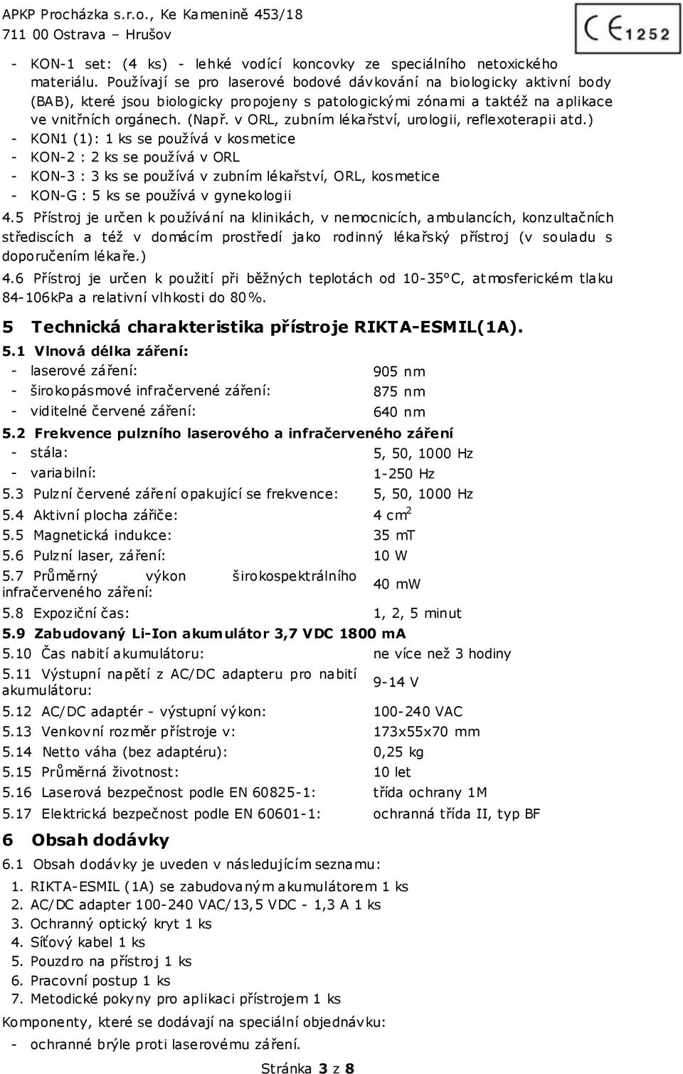 v ORL, zubním lékařství, urologii, reflexoterapii atd.