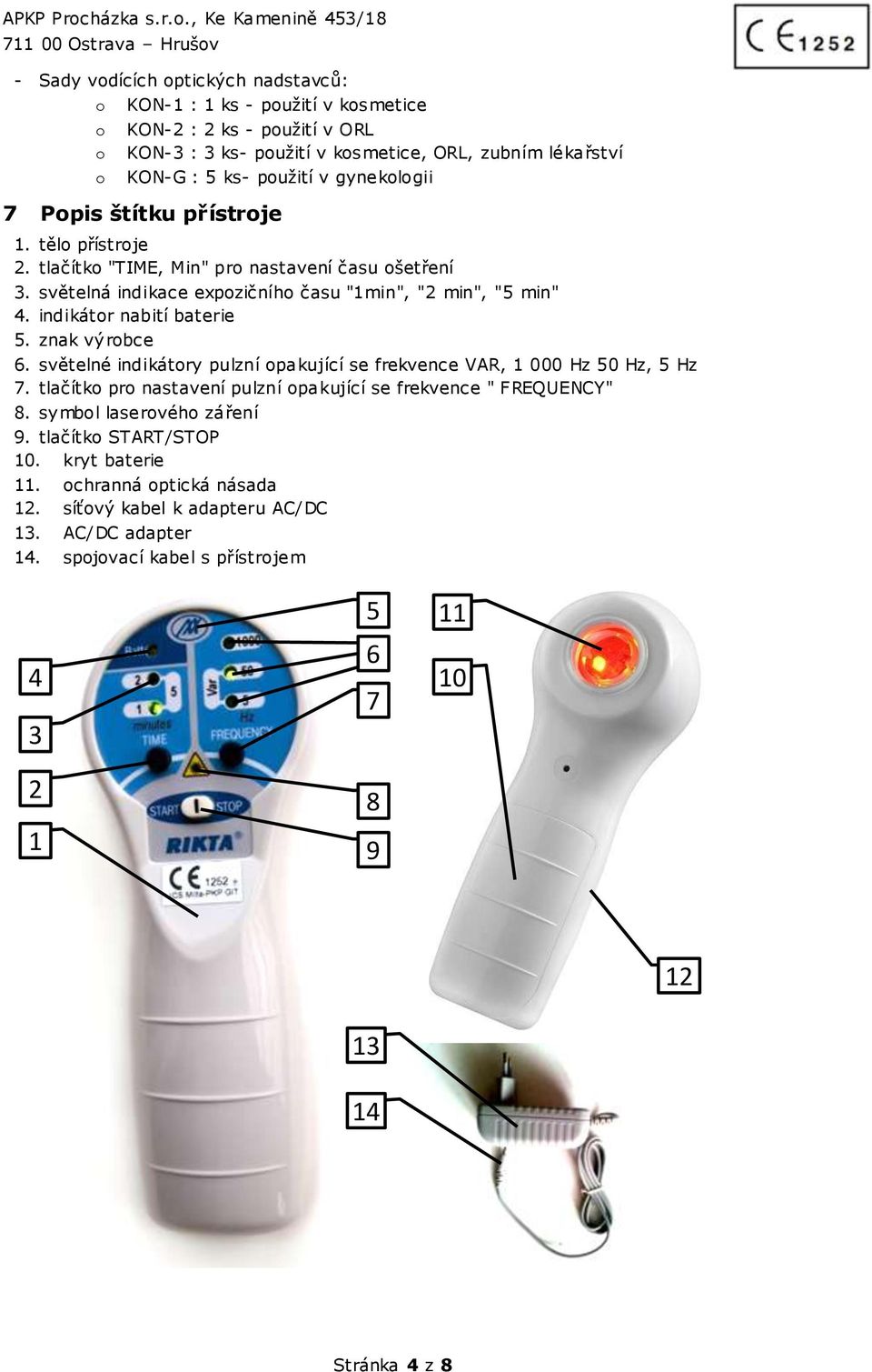 indikátor nabití baterie 5. znak výrobce 6. světelné indikátory pulzní opakující se frekvence VAR, 1 000 Hz 50 Hz, 5 Hz 7. tlačítko pro nastavení pulzní opakující se frekvence " FREQUENCY" 8.
