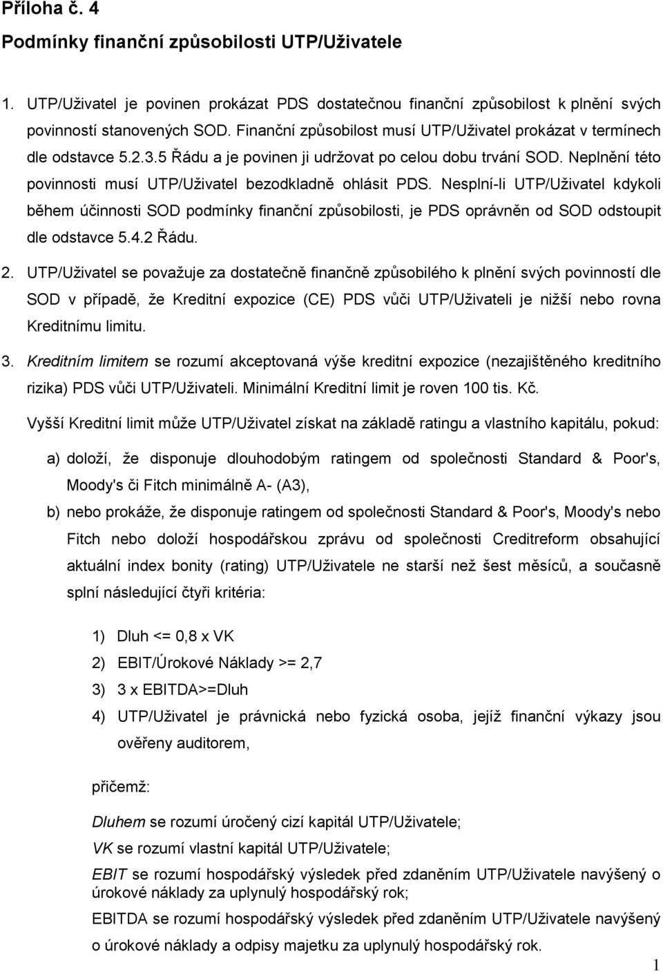 Neplnění této povinnosti musí UTP/Uživatel bezodkladně ohlásit PDS. Nesplní-li UTP/Uživatel kdykoli během účinnosti SOD podmínky finanční způsobilosti, je PDS oprávněn od SOD odstoupit dle odstavce 5.
