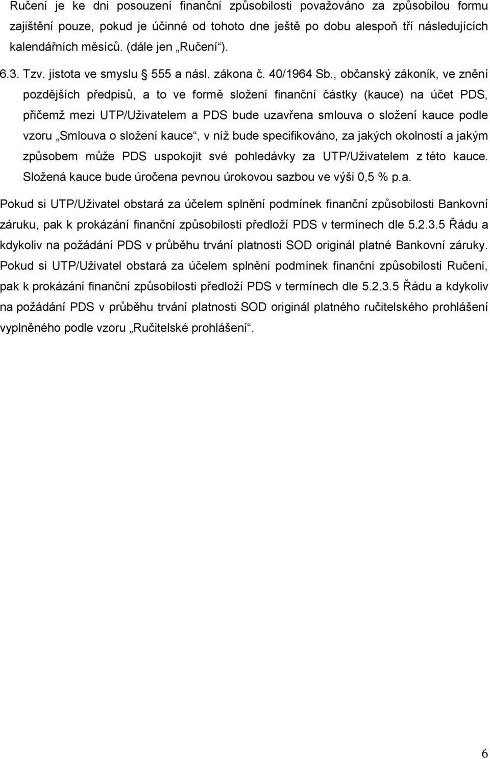 , občanský zákoník, ve znění pozdějších předpisů, a to ve formě složení finanční částky (kauce) na účet PDS, přičemž mezi UTP/Uživatelem a PDS bude uzavřena smlouva o složení kauce podle vzoru