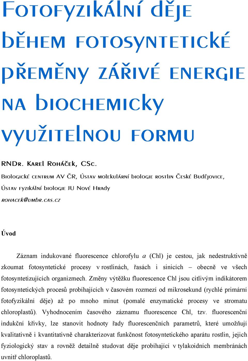 cz Úvod Záznam indukované fluorescence chlorofylu a (Chl) je cestou, jak nedestruktivně zkoumat fotosyntetické procesy v rostlinách, řasách i sinicích obecně ve všech fotosyntetizujících organizmech.