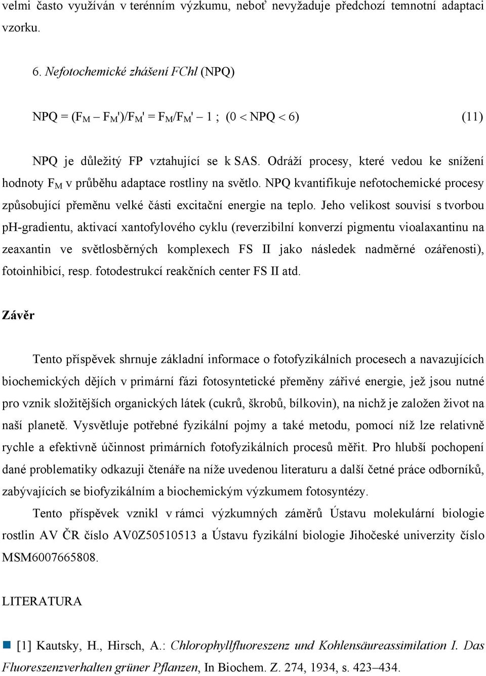 Odráží procesy, které vedou ke snížení hodnoty F M v průběhu adaptace rostliny na světlo. NPQ kvantifikuje nefotochemické procesy způsobující přeměnu velké části excitační energie na teplo.