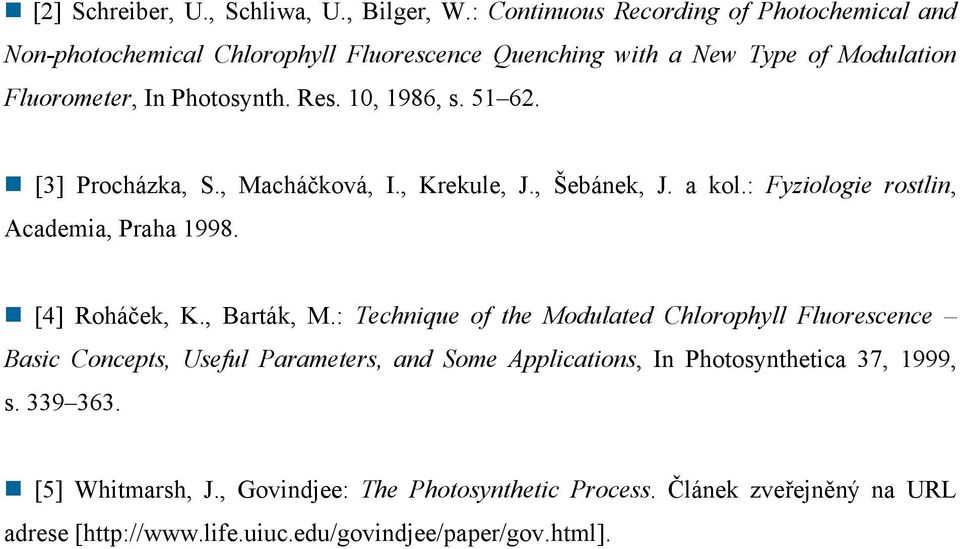 10, 1986, s. 51 62. [3] Procházka, S., Macháčková, I., Krekule, J., Šebánek, J. a kol.: Fyziologie rostlin, Academia, Praha 1998. [4] Roháček, K., Barták, M.