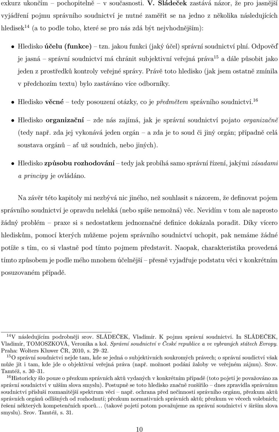 nejvhodnějším): Hledisko účelu (funkce) tzn. jakou funkci (jaký účel) správní soudnictví plní.