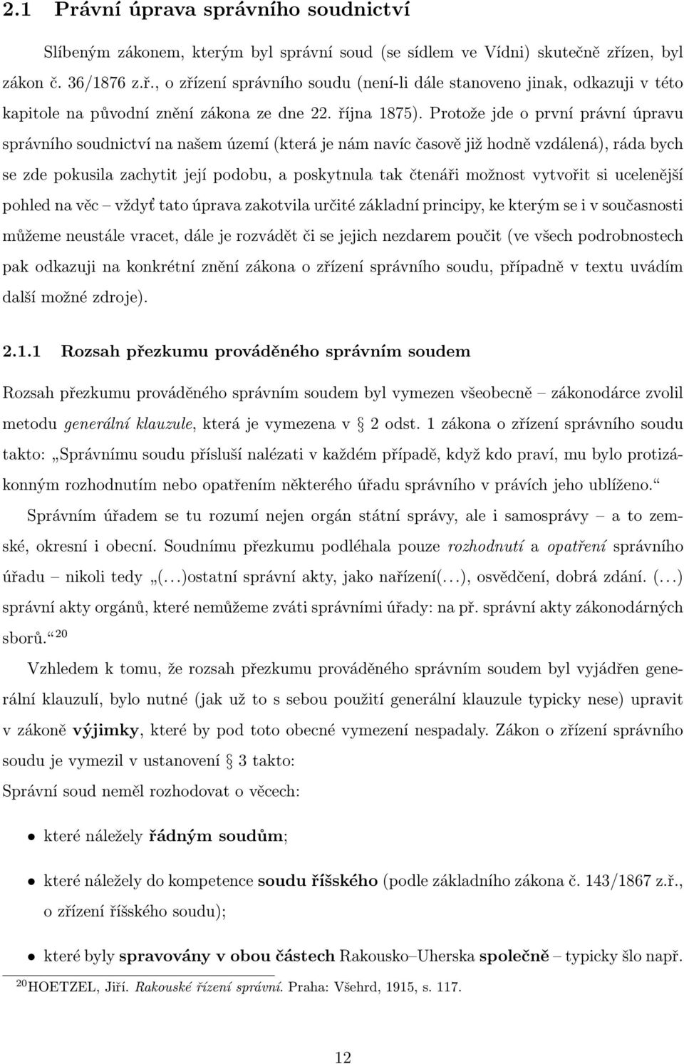 Protože jde o první právní úpravu správního soudnictví na našem území (která je nám navíc časově již hodně vzdálená), ráda bych se zde pokusila zachytit její podobu, a poskytnula tak čtenáři možnost