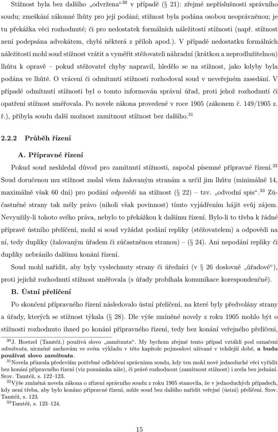 V případě nedostatku formálních náležitostí mohl soud stížnost vrátit a vyměřit stěžovateli náhradní (krátkou a neprodlužitelnou) lhůtu k opravě pokud stěžovatel chyby napravil, hledělo se na