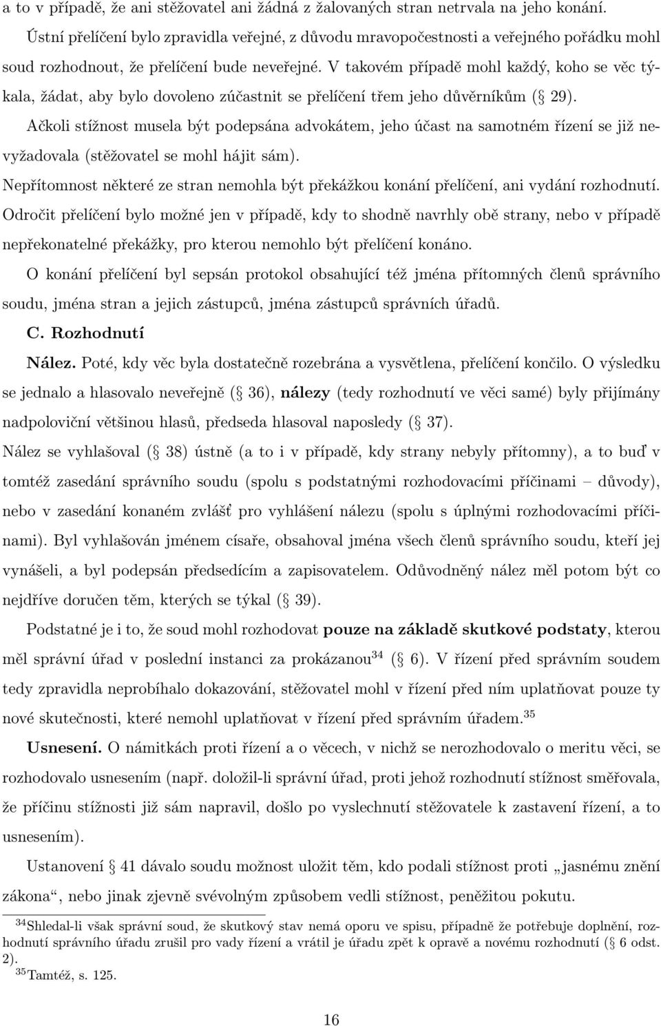 V takovém případě mohl každý, koho se věc týkala, žádat, aby bylo dovoleno zúčastnit se přelíčení třem jeho důvěrníkům ( 29).