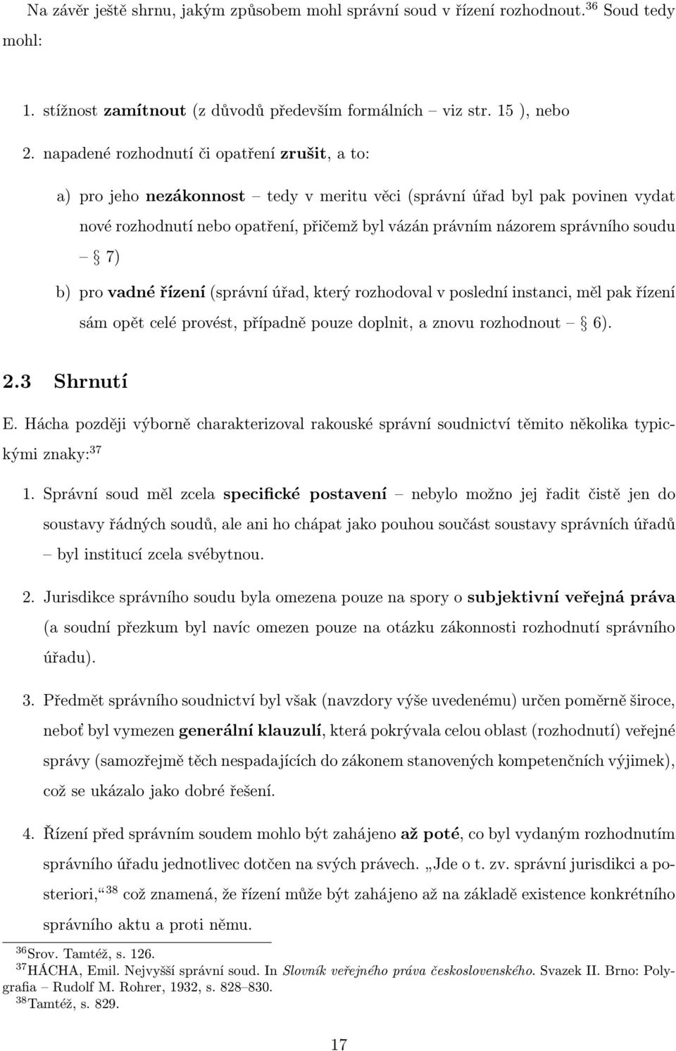 soudu 7) b) pro vadné řízení (správní úřad, který rozhodoval v poslední instanci, měl pak řízení sám opět celé provést, případně pouze doplnit, a znovu rozhodnout 6). 2.3 Shrnutí E.