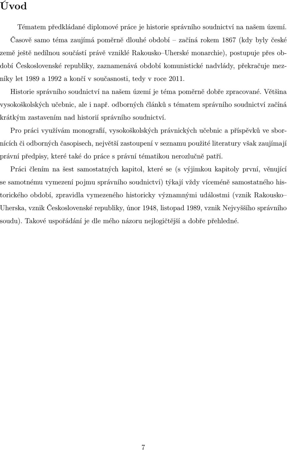 republiky, zaznamenává období komunistické nadvlády, překračuje mezníky let 1989 a 1992 a končí v současnosti, tedy v roce 2011.