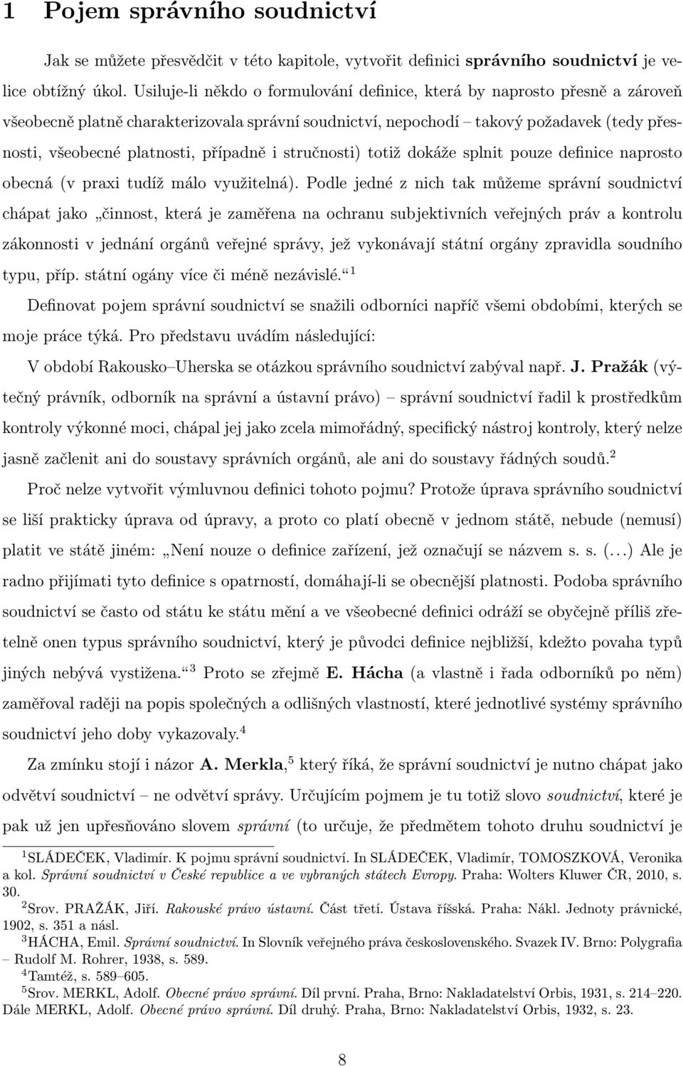 případně i stručnosti) totiž dokáže splnit pouze definice naprosto obecná (v praxi tudíž málo využitelná).