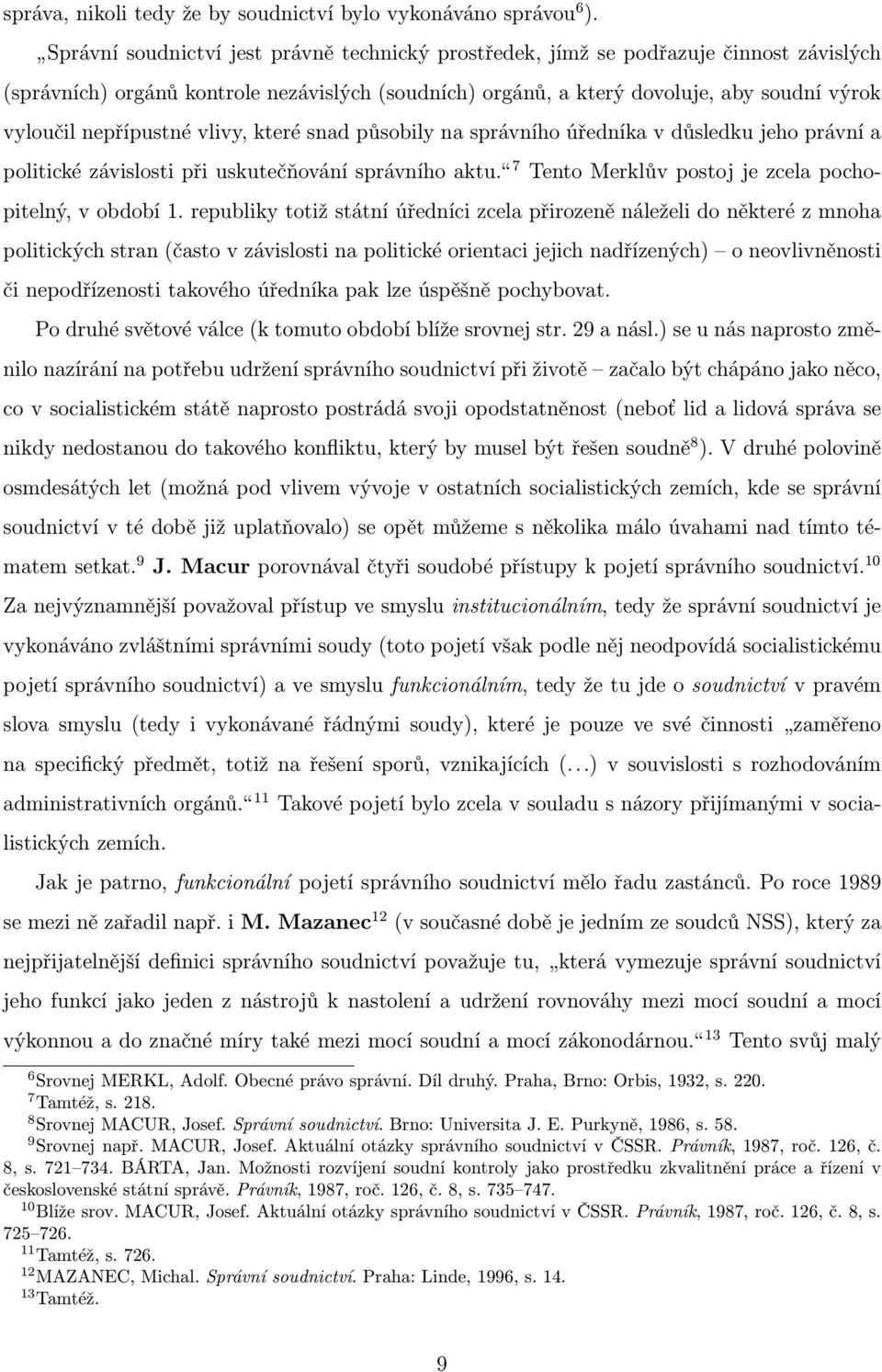 nepřípustné vlivy, které snad působily na správního úředníka v důsledku jeho právní a politické závislosti při uskutečňování správního aktu. 7 Tento Merklův postoj je zcela pochopitelný, v období 1.