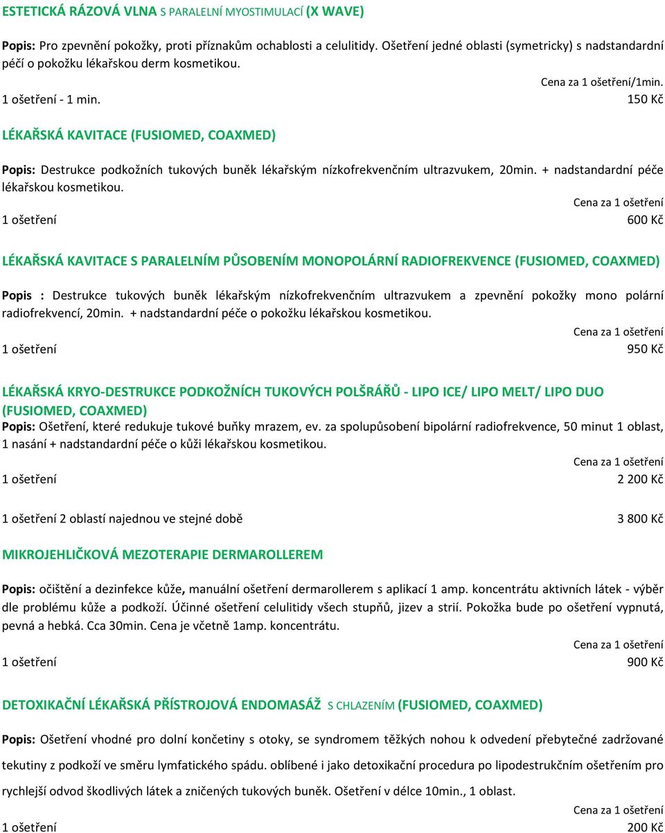 150 Kč LÉKAŘSKÁ KAVITACE (FUSIOMED, COAXMED) Popis: Destrukce podkožních tukových buněk lékařským nízkofrekvenčním ultrazvukem, 20min. + nadstandardní péče lékařskou kosmetikou.