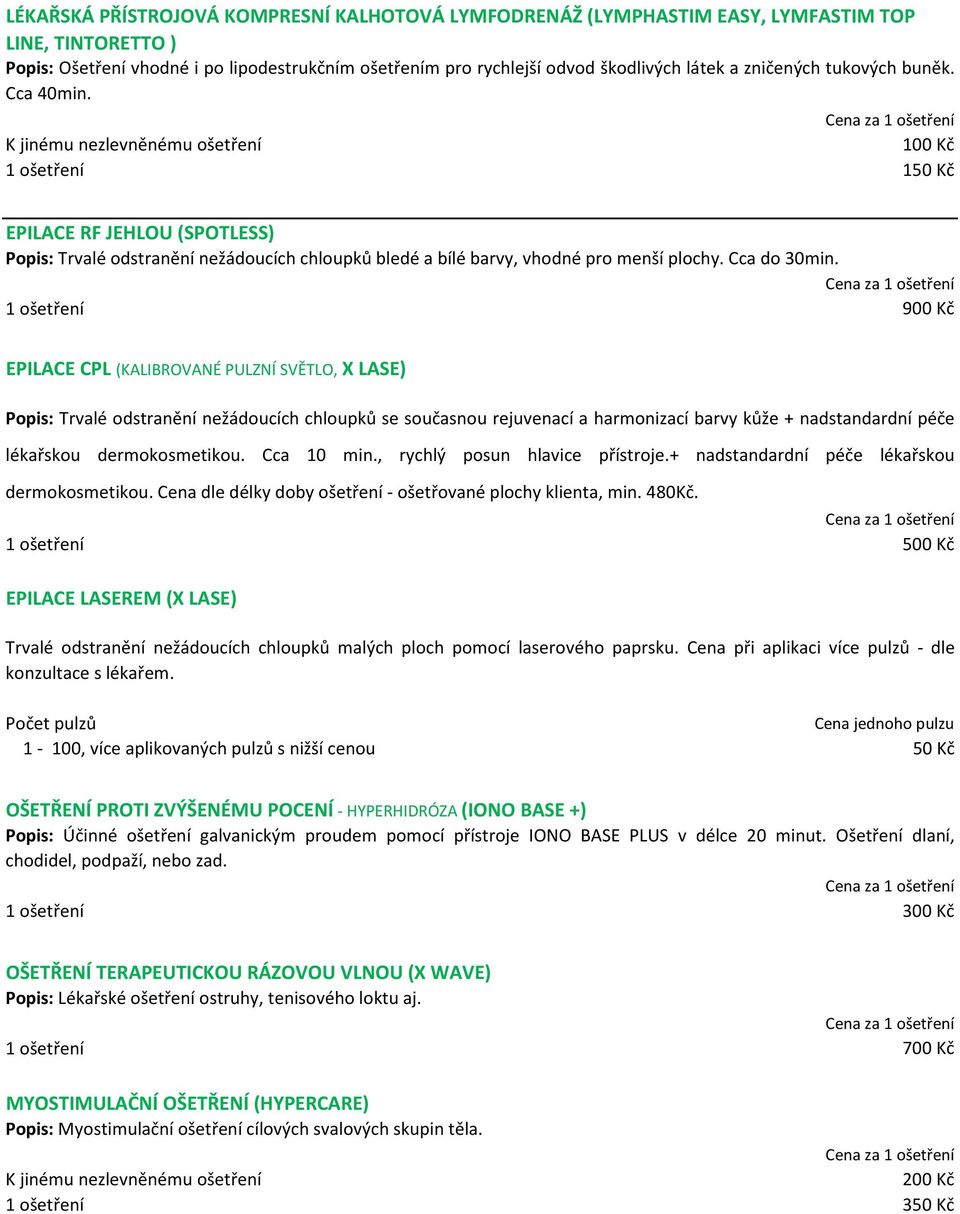 K jinému nezlevněnému ošetření 100 Kč 1 ošetření 150 Kč EPILACE RF JEHLOU (SPOTLESS) Popis: Trvalé odstranění nežádoucích chloupků bledé a bílé barvy, vhodné pro menší plochy. Cca do 30min.
