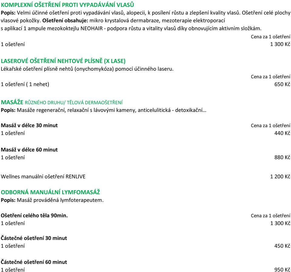 1 ošetření 1 LASEROVÉ OŠETŘENÍ NEHTOVÉ PLÍSNĚ (X LASE) Lékařské ošetření plísně nehtů (onychomykóza) pomocí účinného laseru.