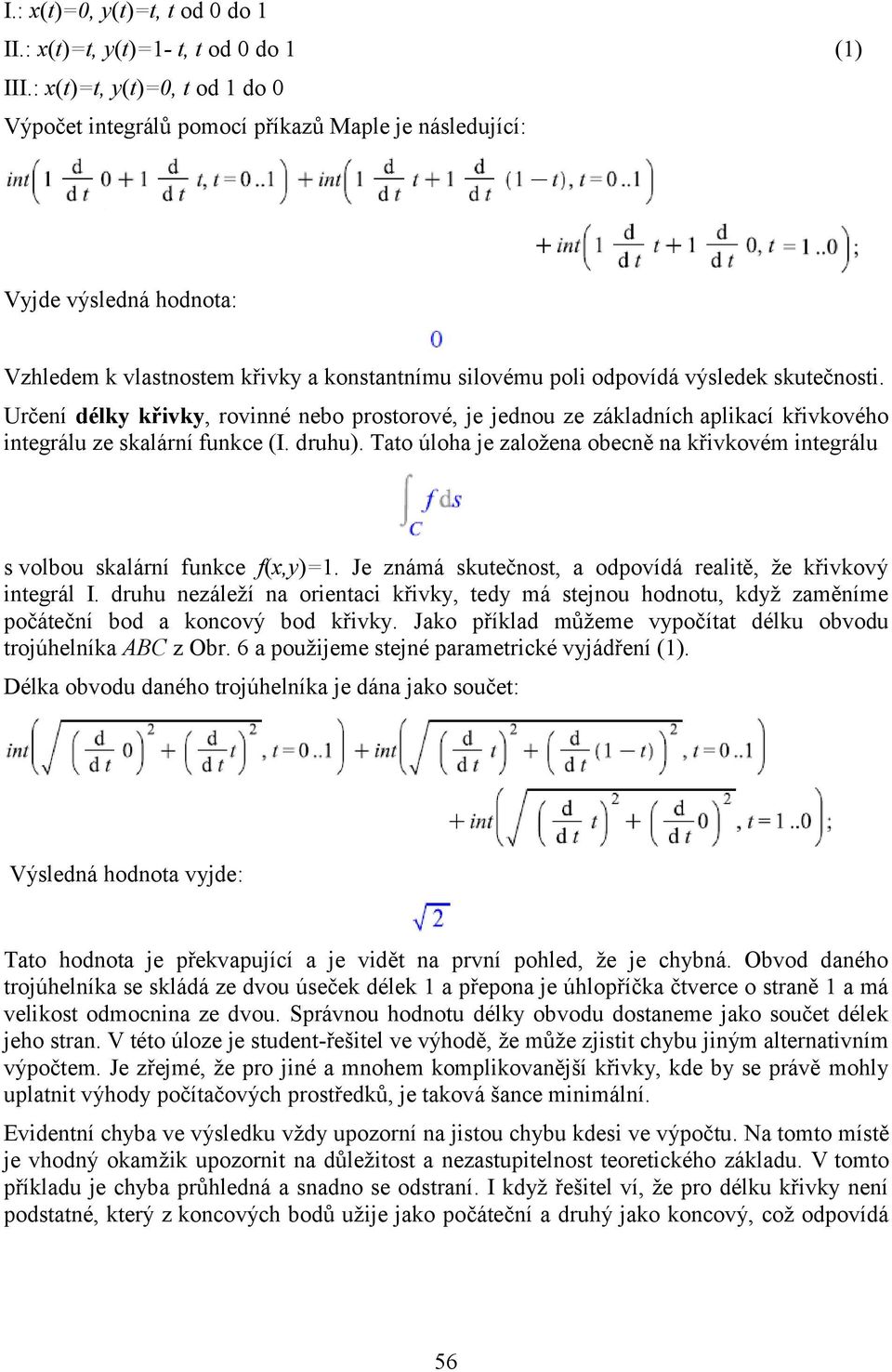 Určení délky křivky, rovinné nebo prostorové, je jednou ze základních aplikací křivkového integrálu ze skalární funkce (I. druhu).