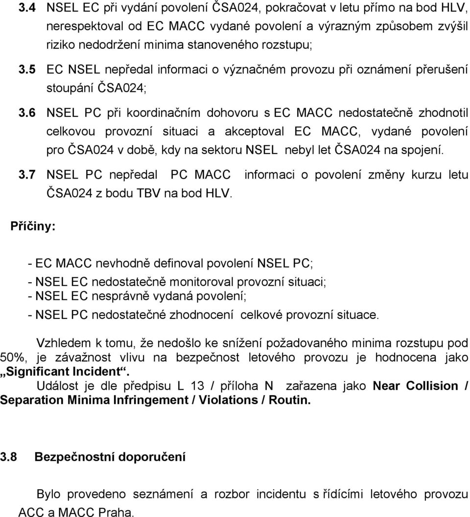 6 NSEL PC při koordinačním dohovoru s EC MACC nedostatečně zhodnotil celkovou provozní situaci a akceptoval EC MACC, vydané povolení pro ČSA024 v době, kdy na sektoru NSEL nebyl let ČSA024 na spojení.
