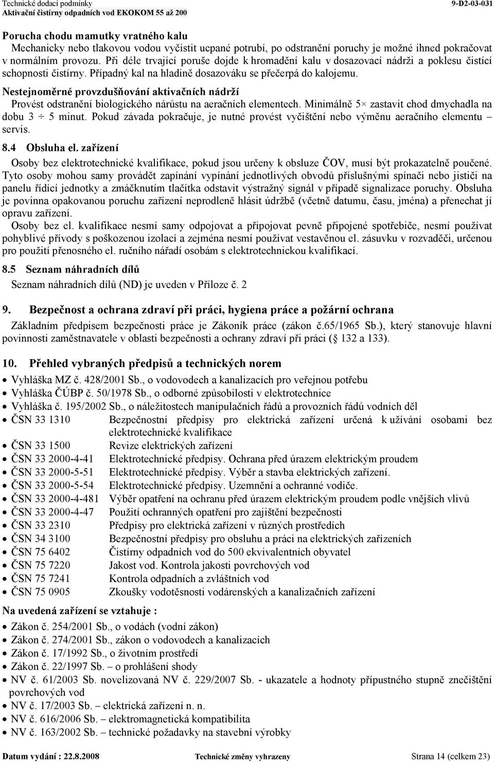 Nestejnoměrné provzdušňování aktivačních nádrží Provést odstranění biologického nárůstu na aeračních elementech. Minimálně 5 zastavit chod dmychadla na dobu 3 5 minut.