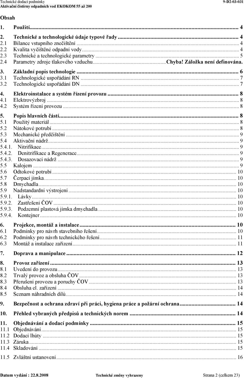 Elektroinstalace a systém řízení provozu... 8 4.1 Elektrovýzbroj... 8 4.2 Systém řízení provozu... 8 5. Popis hlavních částí... 8 5.1 Použitý materiál... 8 5.2 Nátokové potrubí... 8 5.3 Mechanické předčištění.