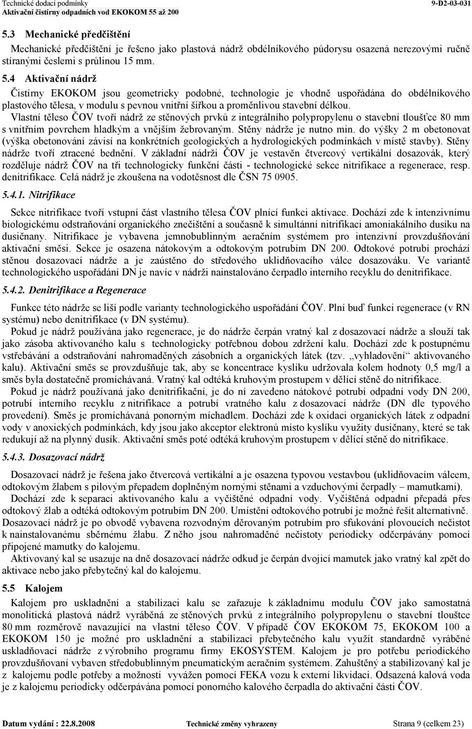 Vlastní těleso ČOV tvoří nádrž ze stěnových prvků z integrálního polypropylenu o stavební tloušťce 80 mm s vnitřním povrchem hladkým a vnějším žebrovaným. Stěny nádrže je nutno min.