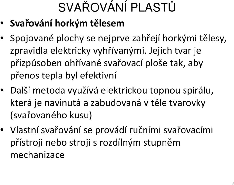 Jejich tvar je přizpůsoben ohřívané svařovací ploše tak, aby přenos tepla byl efektivní Další metoda