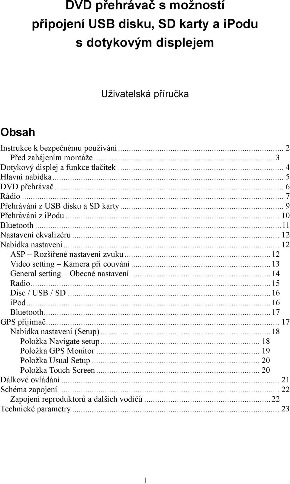 .. 12 Nabídka nastavení... 12 ASP Rozšířené nastavení zvuku...12 Video setting Kamera při couvání...13 General setting Obecné nastavení...14 Radio...15 Disc / USB / SD...16 ipod...16 Bluetooth.