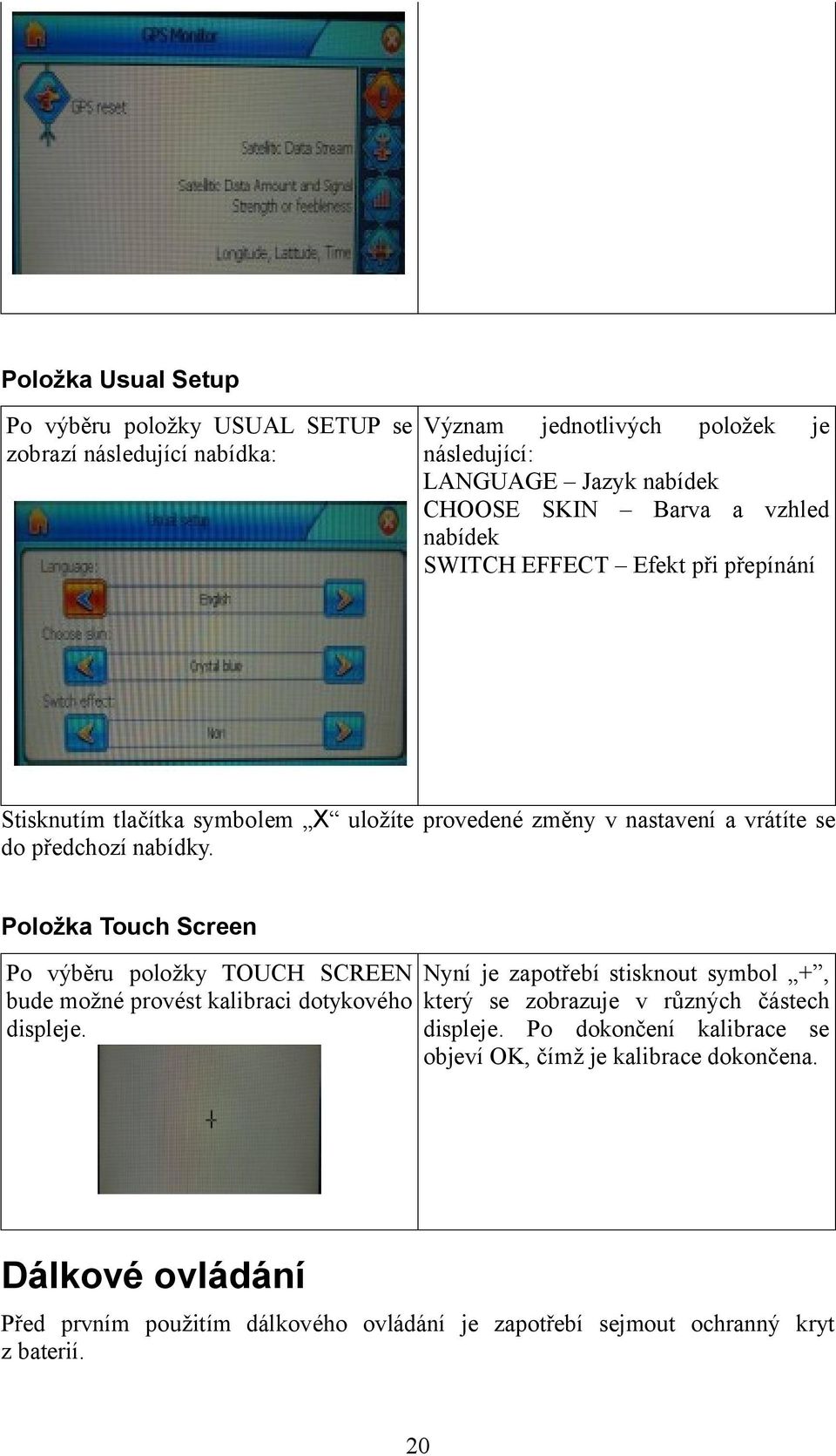 Položka Touch Screen Po výběru položky TOUCH SCREEN bude možné provést kalibraci dotykového displeje.
