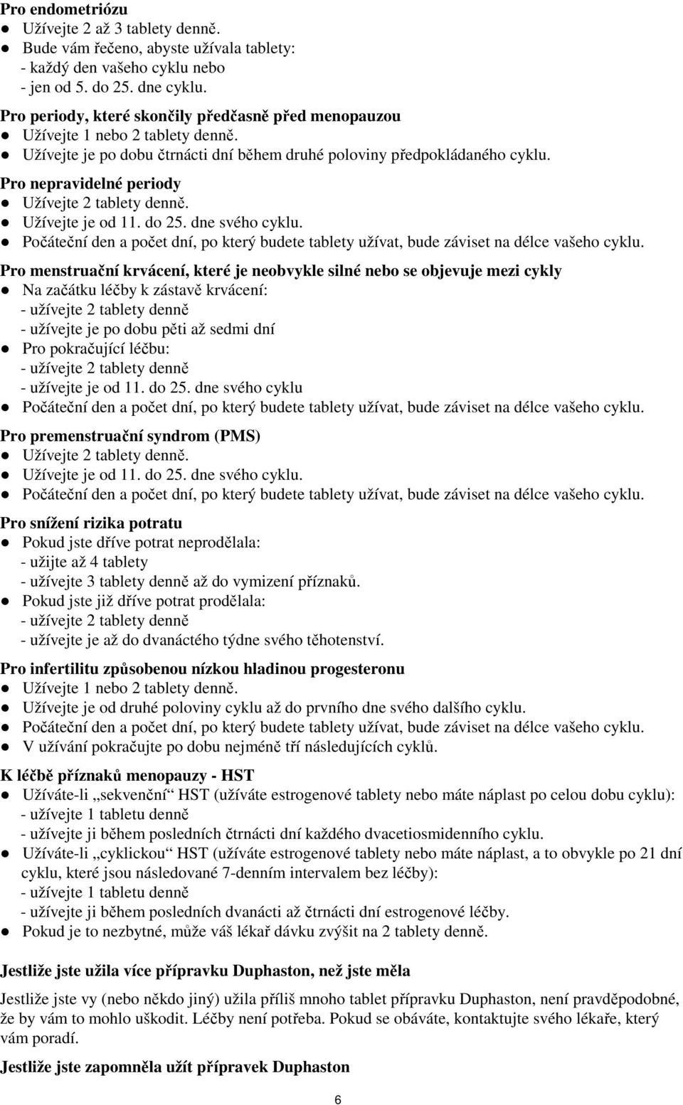 Pro nepravidelné periody Užívejte 2 tablety denně. Užívejte je od 11. do 25. dne svého cyklu. Počáteční den a počet dní, po který budete tablety užívat, bude záviset na délce vašeho cyklu.