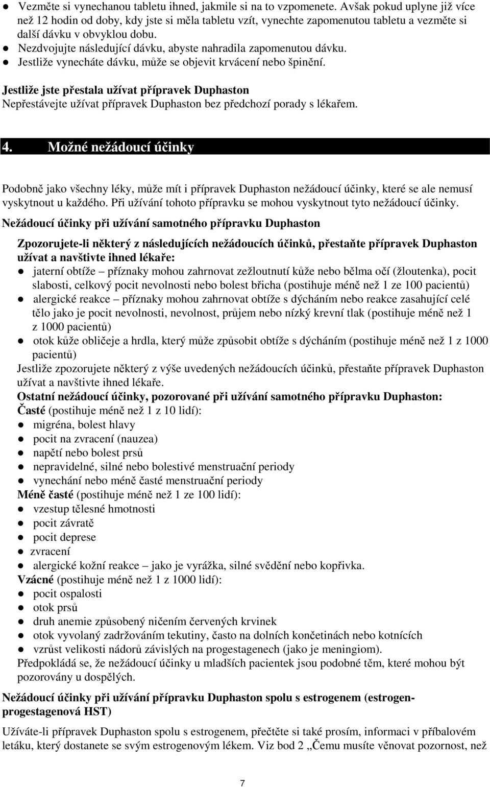 Nezdvojujte následující dávku, abyste nahradila zapomenutou dávku. Jestliže vynecháte dávku, může se objevit krvácení nebo špinění.