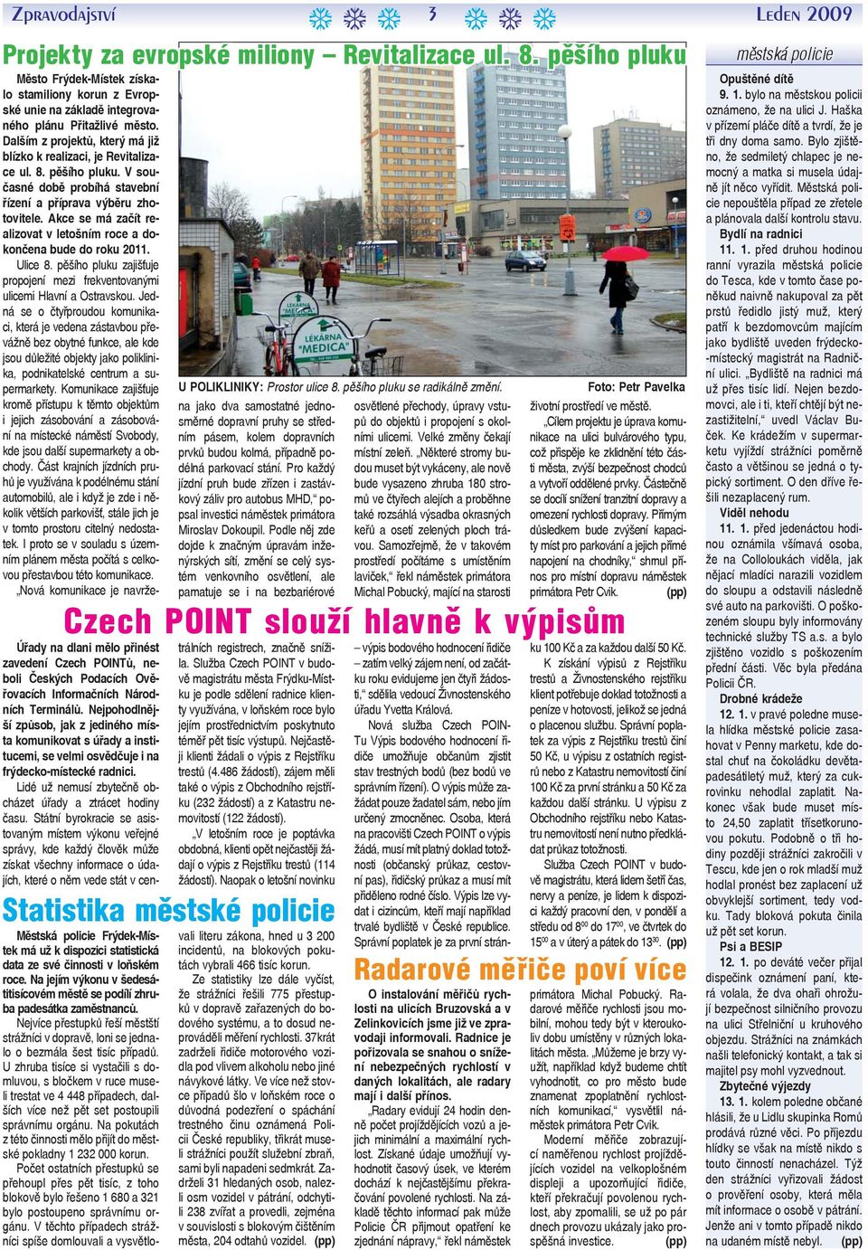 pěšího pluku zajišťuje propojení mezi frekventovanými ulicemi Hlavní a Ostravskou.