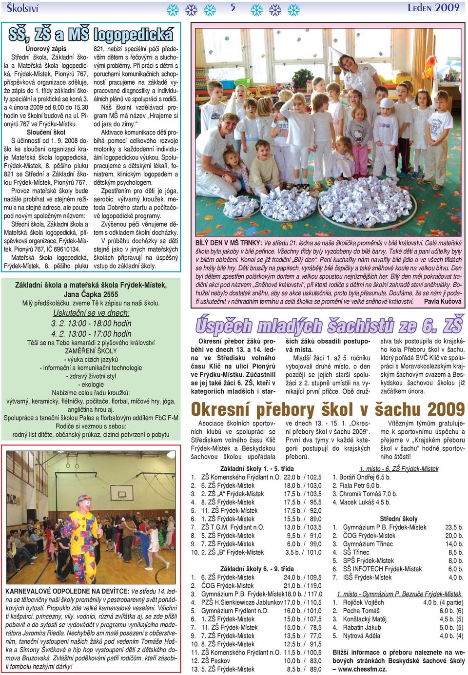 2008 došlo ke sloučení organizací kraje Mateřská škola logopedická, Frýdek-Místek, 8. pěšího pluku 821 se Střední a Základní školou Frýdek-Místek, Pionýrů 767.