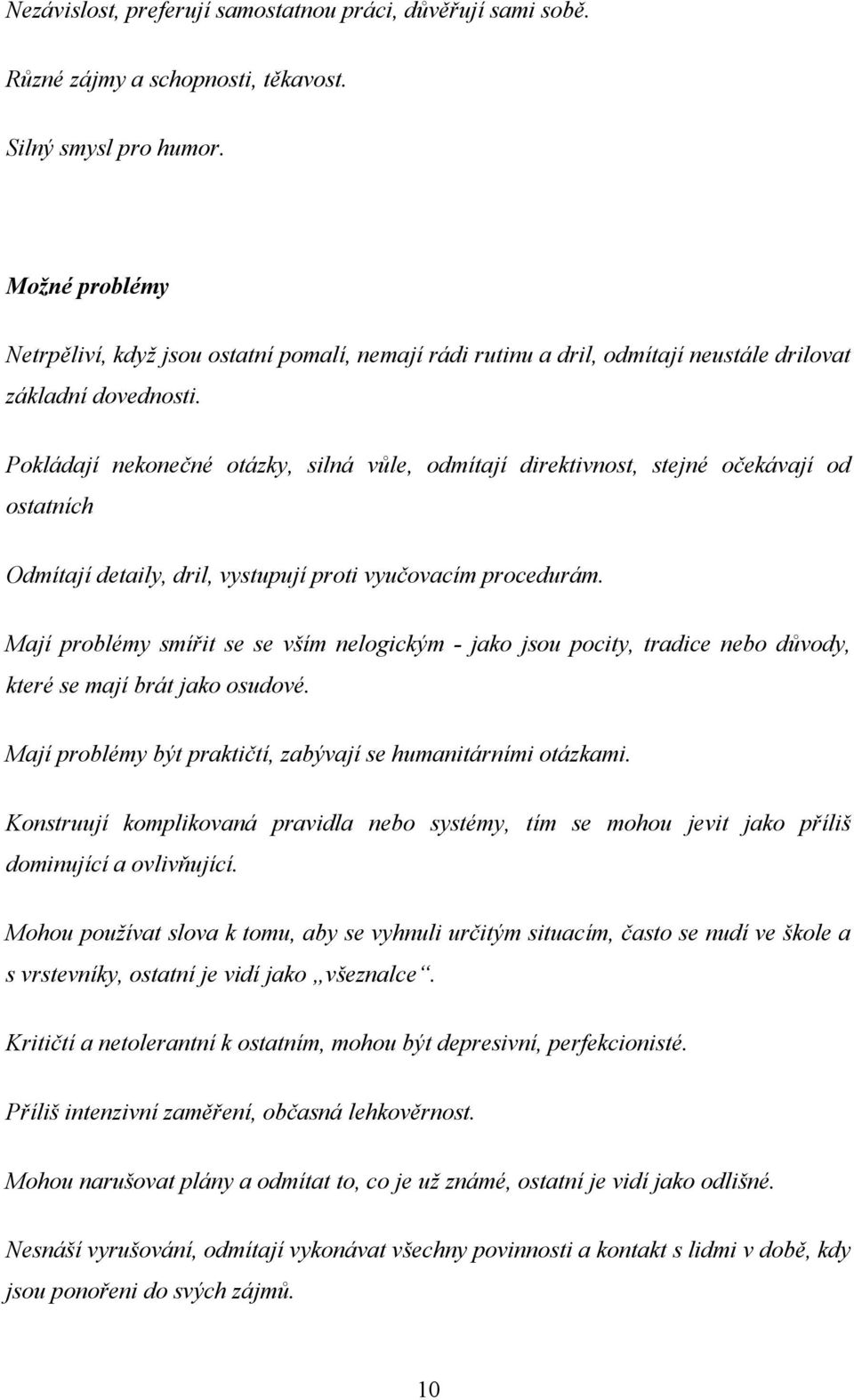Pokládají nekonečné otázky, silná vůle, odmítají direktivnost, stejné očekávají od ostatních Odmítají detaily, dril, vystupují proti vyučovacím procedurám.