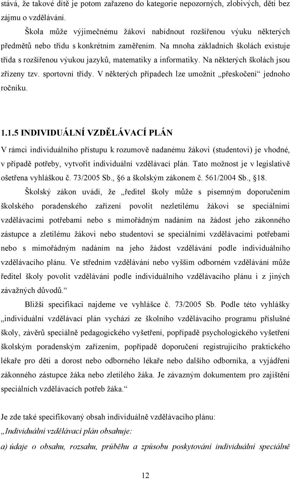 Na mnoha základních školách existuje třída s rozšířenou výukou jazyků, matematiky a informatiky. Na některých školách jsou zřízeny tzv. sportovní třídy.