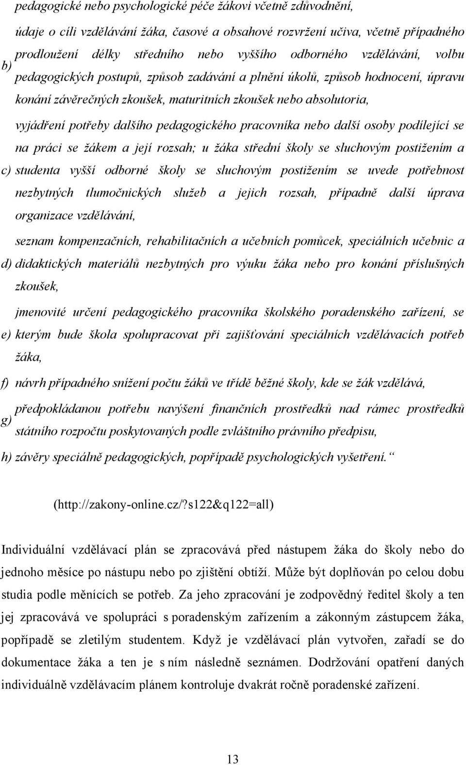 pedagogického pracovníka nebo další osoby podílející se na práci se žákem a její rozsah; u žáka střední školy se sluchovým postižením a c) studenta vyšší odborné školy se sluchovým postižením se