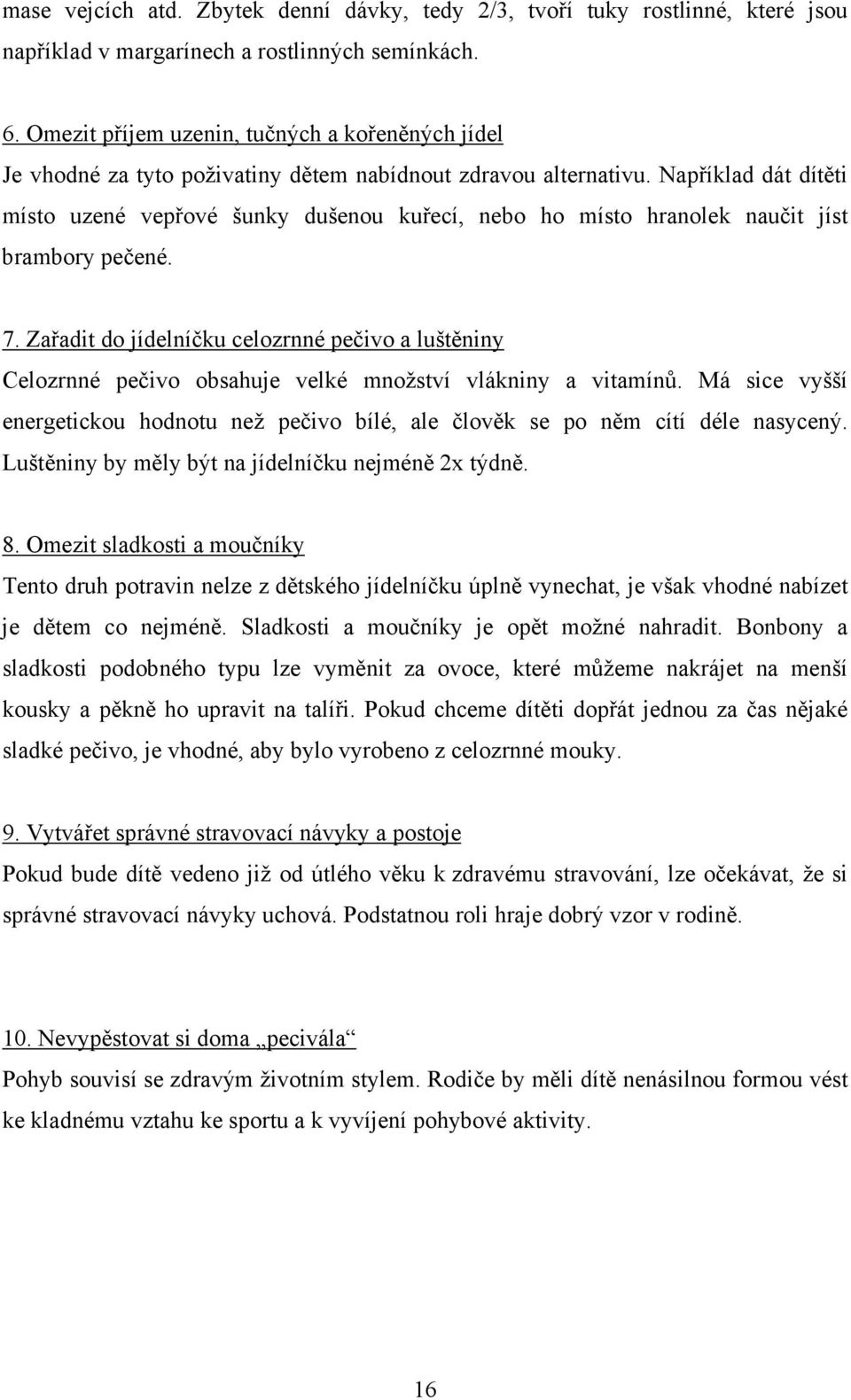 Například dát dítěti místo uzené vepřové šunky dušenou kuřecí, nebo ho místo hranolek naučit jíst brambory pečené. 7.