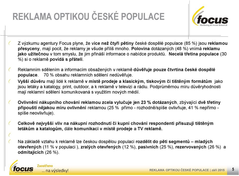 Reklamním sdělením a informacím obsažených v reklamě důvěřuje pouze čtvrtina české dospělé populace. 0 % obsahu reklamních sdělení nedůvěřuje.