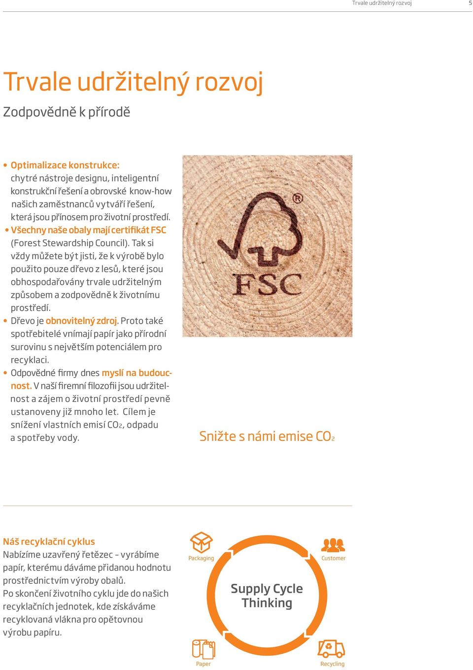 Tak si vždy můžete být jisti, že k výrobě bylo použito pouze dřevo z lesů, které jsou obhospodařovány trvale udržitelným způsobem a zodpovědně k životnímu prostředí. Dřevo je obnovitelný zdroj.