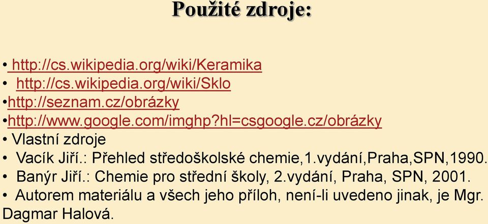 : Přehled středoškolské chemie,1.vydání,praha,spn,1990. Banýr Jiří.: Chemie pro střední školy, 2.