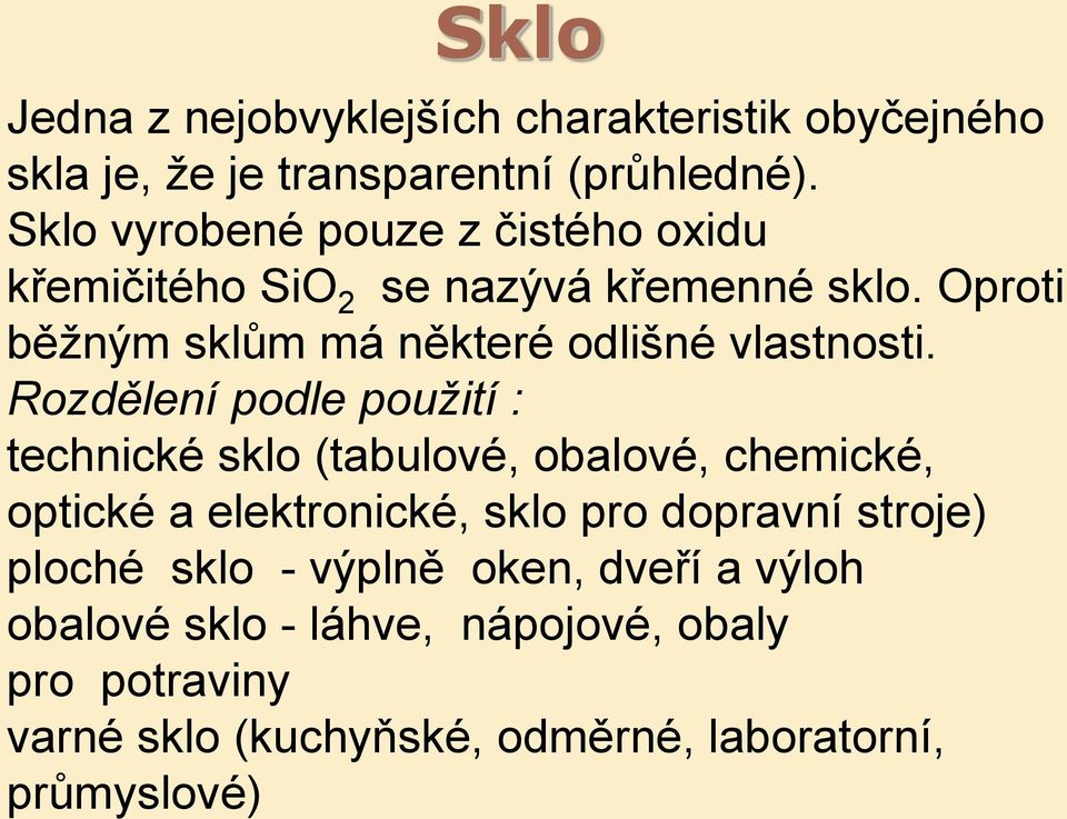 Oproti běžným sklům má některé odlišné vlastnosti.