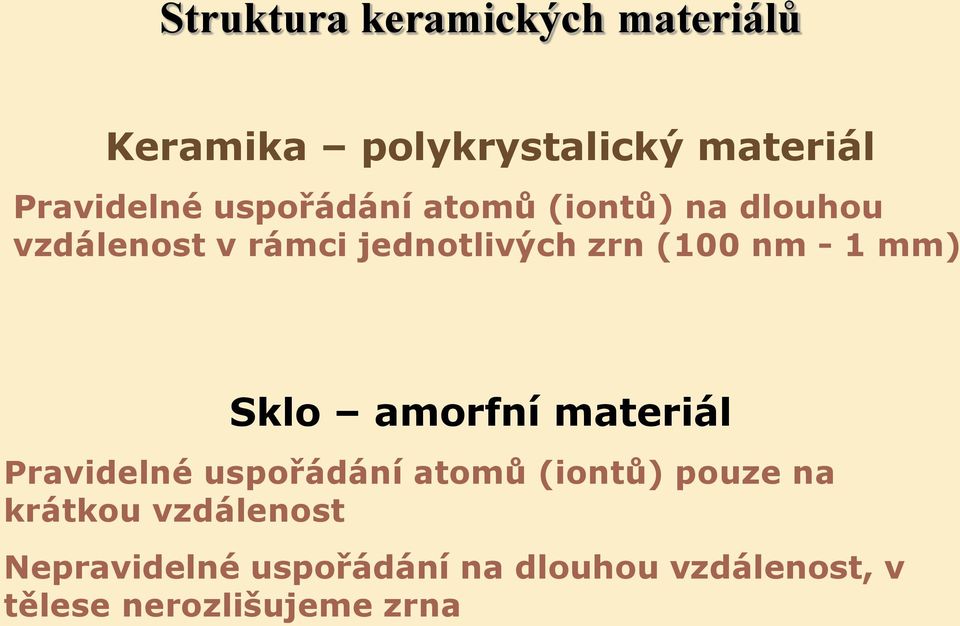 1 mm) Sklo amorfní materiál Pravidelné uspořádání atomů (iontů) pouze na krátkou