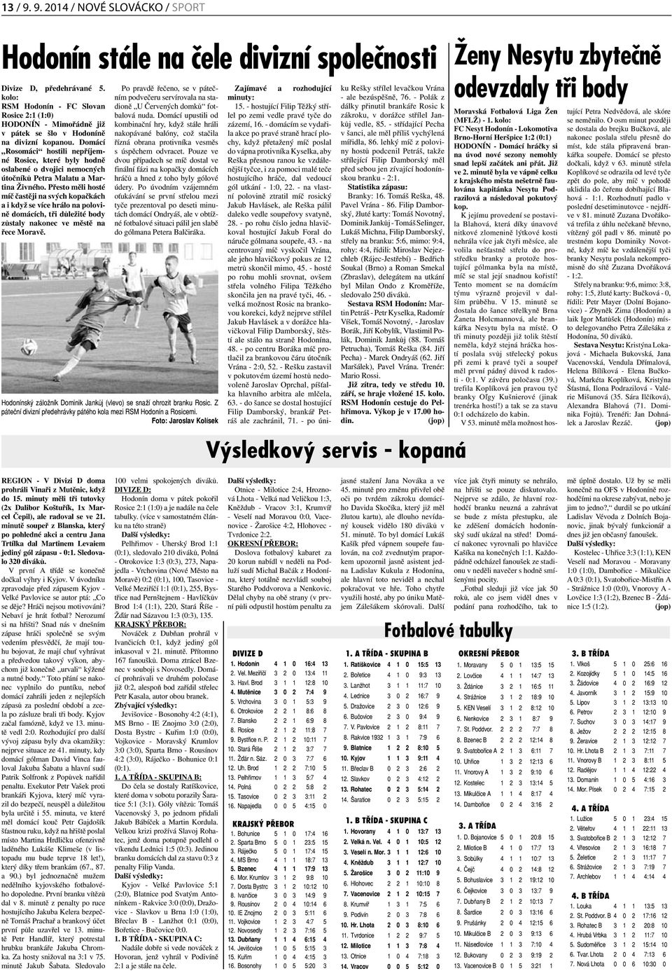Domácí Rosomáci hostili nepříjemné Rosice, které byly hodně oslabené o dvojici nemocných útočníků Petra Malatu a Martina Živného.