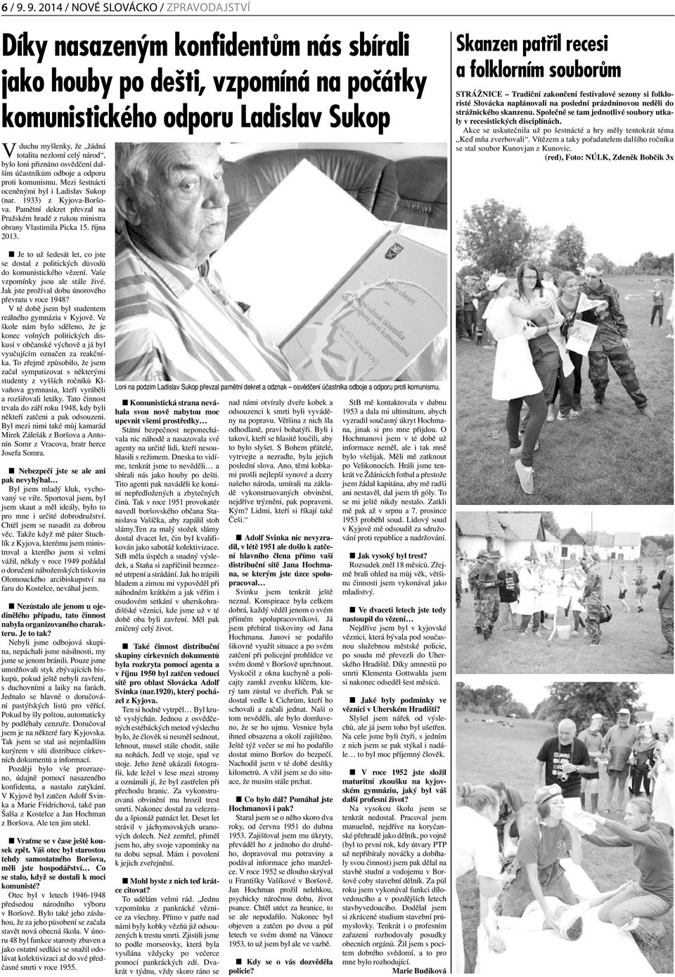 celý národ, bylo loni přiznáno osvědčení dalším účastníkům odboje a odporu proti komunismu. Mezi šestnácti oceněnými byl i Ladislav Sukop (nar. 1933) z Kyjova-Boršova.