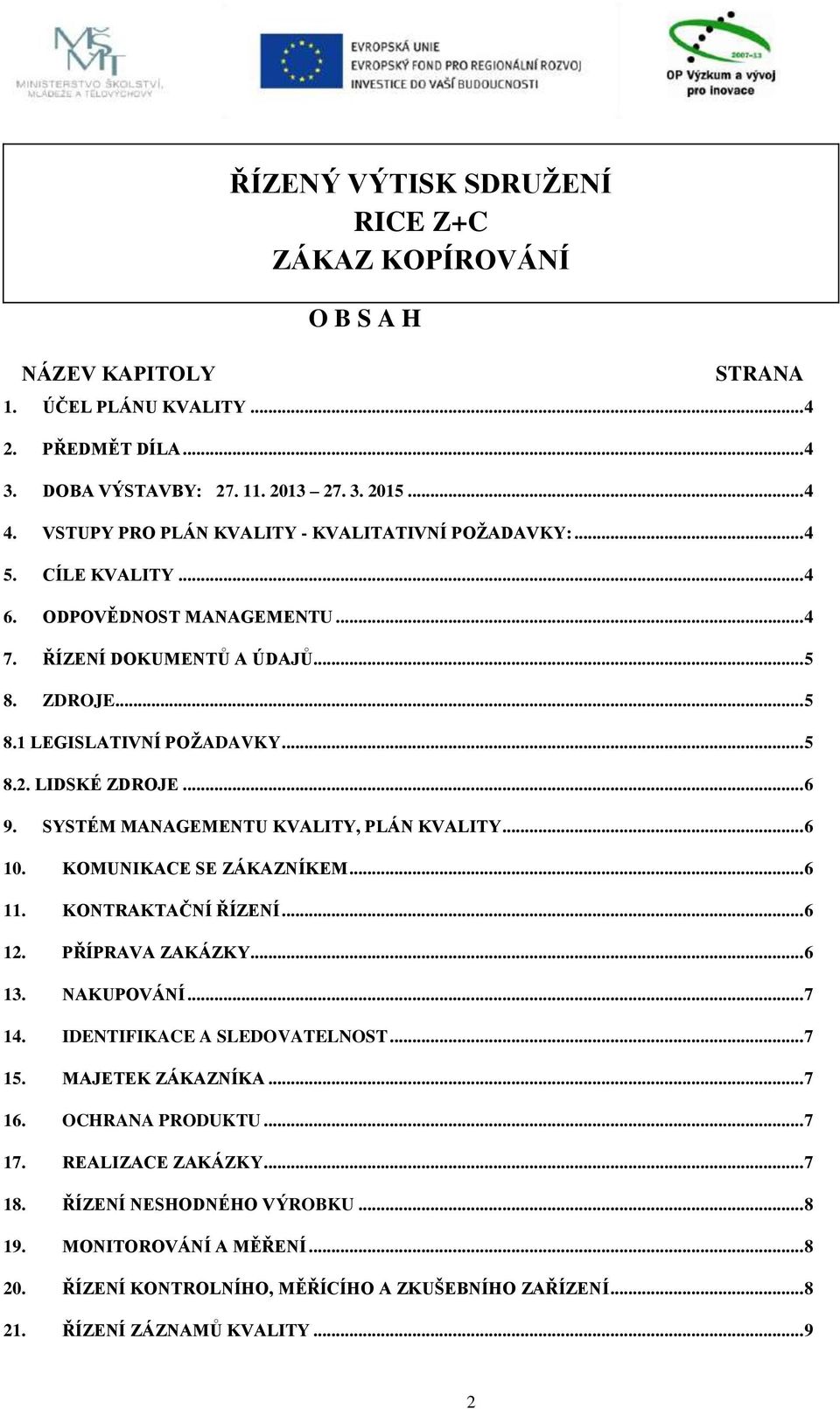 LIDSKÉ ZDROJE... 6. SYSTÉM MANAGEMENTU KVALITY, PLÁN KVALITY... 6 10. KOMUNIKACE SE ZÁKAZNÍKEM... 6 11. KONTRAKTAČNÍ ŘÍZENÍ... 6 12. PŘÍPRAVA ZAKÁZKY... 6 13. NAKUPOVÁNÍ... 7 14.