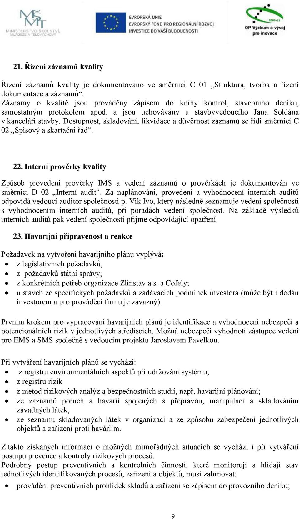 Dostupnost, skldování, likvidce důvěrnost záznů se řídí sěrnicí C 02 Spisový skrtční řád. 22.