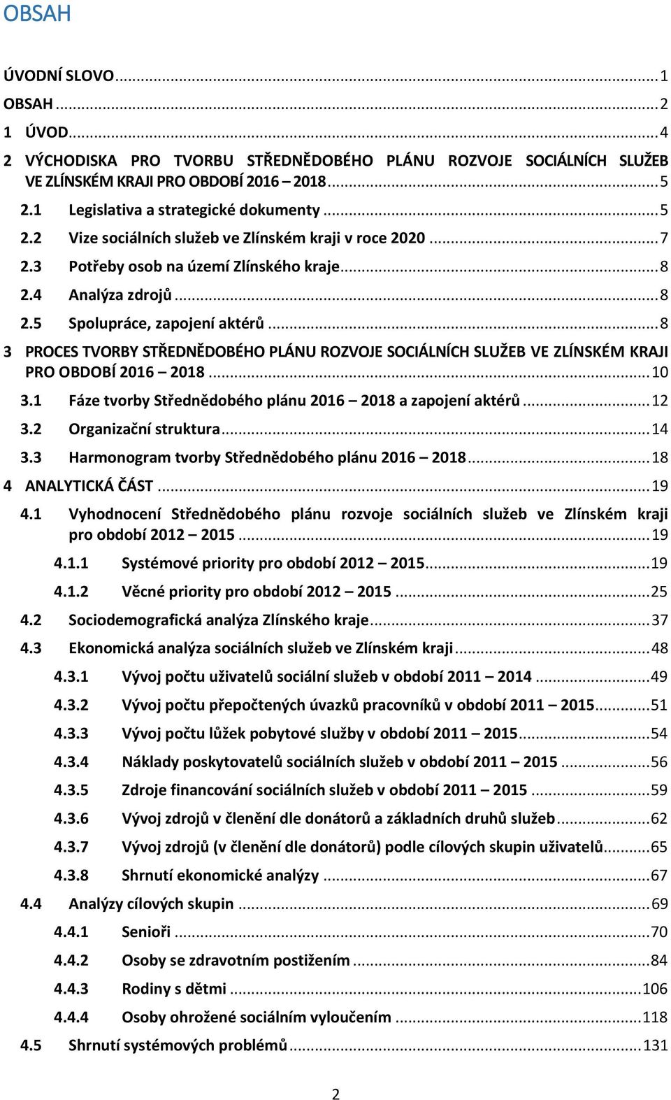 .. 8 3 PROCES TVORBY STŘEDNĚDOBÉHO PLÁNU ROZVOJE SOCIÁLNÍCH SLUŽEB VE ZLÍNSKÉM KRAJI PRO OBDOBÍ 2016 2018... 10 3.1 Fáze tvorby Střednědobého plánu 2016 2018 a zapojení aktérů... 12 3.